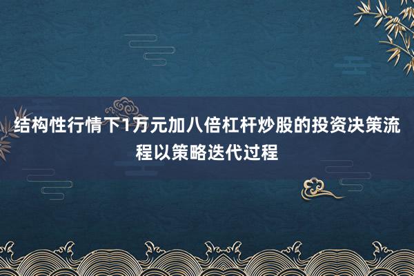 结构性行情下1万元加八倍杠杆炒股的投资决策流程以策略迭代过程